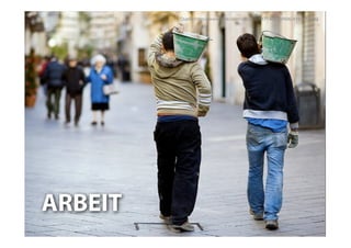 Quelle:http://www.ﬂickr.com/photos/33714681@N06/4197268692




ARBEIT
 