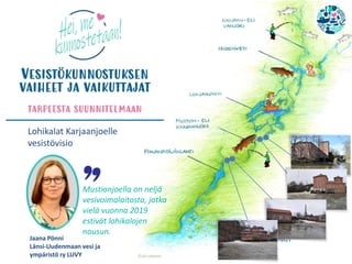 Lohikalat Karjaanjoelle
vesistövisio
Jaana Pönni
Länsi-Uudenmaan vesi ja
ympäristö ry LUVY
Mustionjoella on neljä
vesivoimalaitosta, jotka
vielä vuonna 2019
estivät lohikalojen
nousun.
 