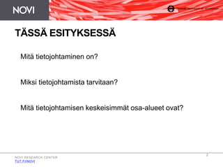 TÄSSÄ ESITYKSESSÄ 
NOVI RESEARCH CENTER 
TUT.FI/NOVI 
2 
Mitä tietojohtaminen on? 
Miksi tietojohtamista tarvitaan? 
Mitä tietojohtamisen keskeisimmät osa-alueet ovat? 
 