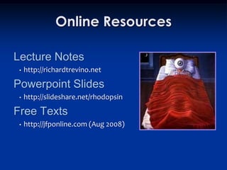 Online Resources

Lecture Notes
 •   http://richardtrevino.net

Powerpoint Slides
 •   http://slideshare.net/rhodopsin

Free Texts
 •   http://jfponline.com (Aug 2008)
 