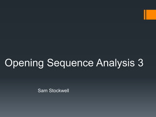 Opening Sequence Analysis 3
Sam Stockwell
 