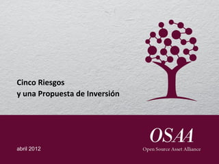 Cinco Riesgos
y una Propuesta de Inversión




abril 2012
 