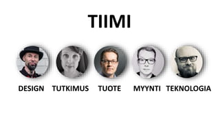 DESIGN MYYNTITUOTETUTKIMUS TEKNOLOGIA
TIIMI
 