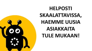 HELPOSTI
SKAALATTAVISSA,
HAEMME UUSIA
ASIAKKAITA
TULE MUKAAN!
 