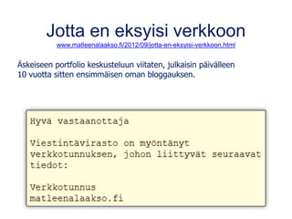 Jotta en eksyisi verkkoon
www.matleenalaakso.fi/2012/09/jotta-en-eksyisi-verkkoon.html
Äskeiseen portfolio keskusteluun vi...