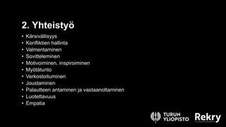 • Kärsivällisyys
• Konfliktien hallinta
• Valmentaminen
• Sovitteleminen
• Motivoiminen, inspiroiminen
• Myötätunto
• Verkostoituminen
• Joustaminen
• Palautteen antaminen ja vastaanottaminen
• Luotettavuus
• Empatia
2. Yhteistyö
 