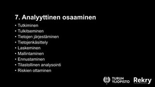 • Tutkiminen
• Tulkitseminen
• Tietojen järjestäminen
• Tietojenkäsittely
• Laskeminen
• Mallintaminen
• Ennustaminen
• Tilastollinen analysointi
• Riskien ottaminen
7. Analyyttinen osaaminen
 