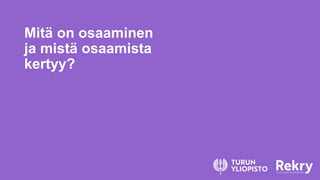 Mitä on osaaminen
ja mistä osaamista
kertyy?
 