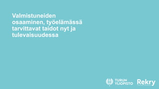 Valmistuneiden
osaaminen, työelämässä
tarvittavat taidot nyt ja
tulevaisuudessa
 