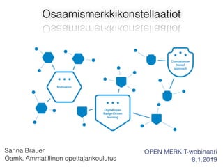 Osaamismerkkikonstellaatiot
OPEN MERKIT-webinaari
8.1.2019
Sanna Brauer
Oamk, Ammatillinen opettajankoulutus
 