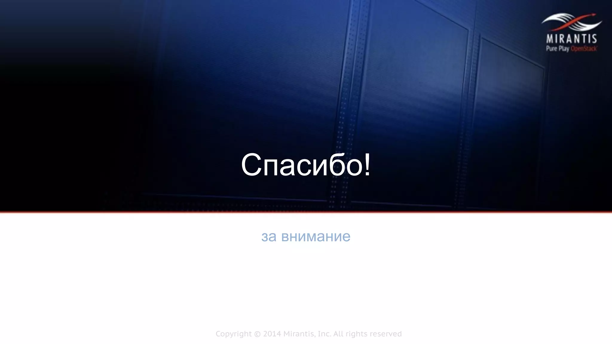 Copyright © 2014 Mirantis, Inc. All rights reserved
за внимание
Спасибо!
 