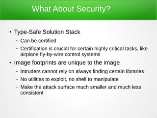 What About Security?
● Type-Safe Solution Stack
– Can be certified
– Certification is crucial for certain highly critical ...