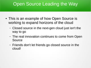 Open Source Leading the Way
● This is an example of how Open Source is
working to expand horizons of the cloud
– Closed so...