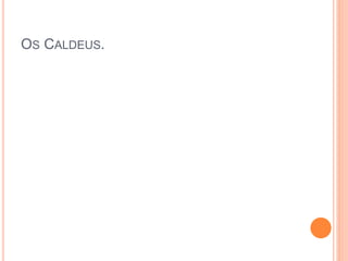 OS CALDEUS.
 
