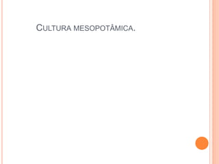CULTURA MESOPOTÂMICA.
 