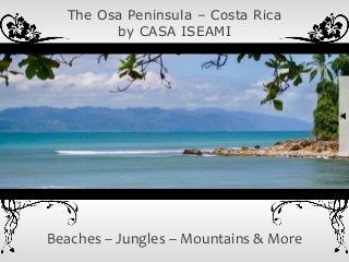 The Osa Peninsula – Costa Rica
by CASA ISEAMI
Beaches – Jungles – Mountains & More
 