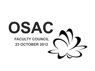 OSAC
FACULTY COUNCIL
23 OCTOBER 2012
 