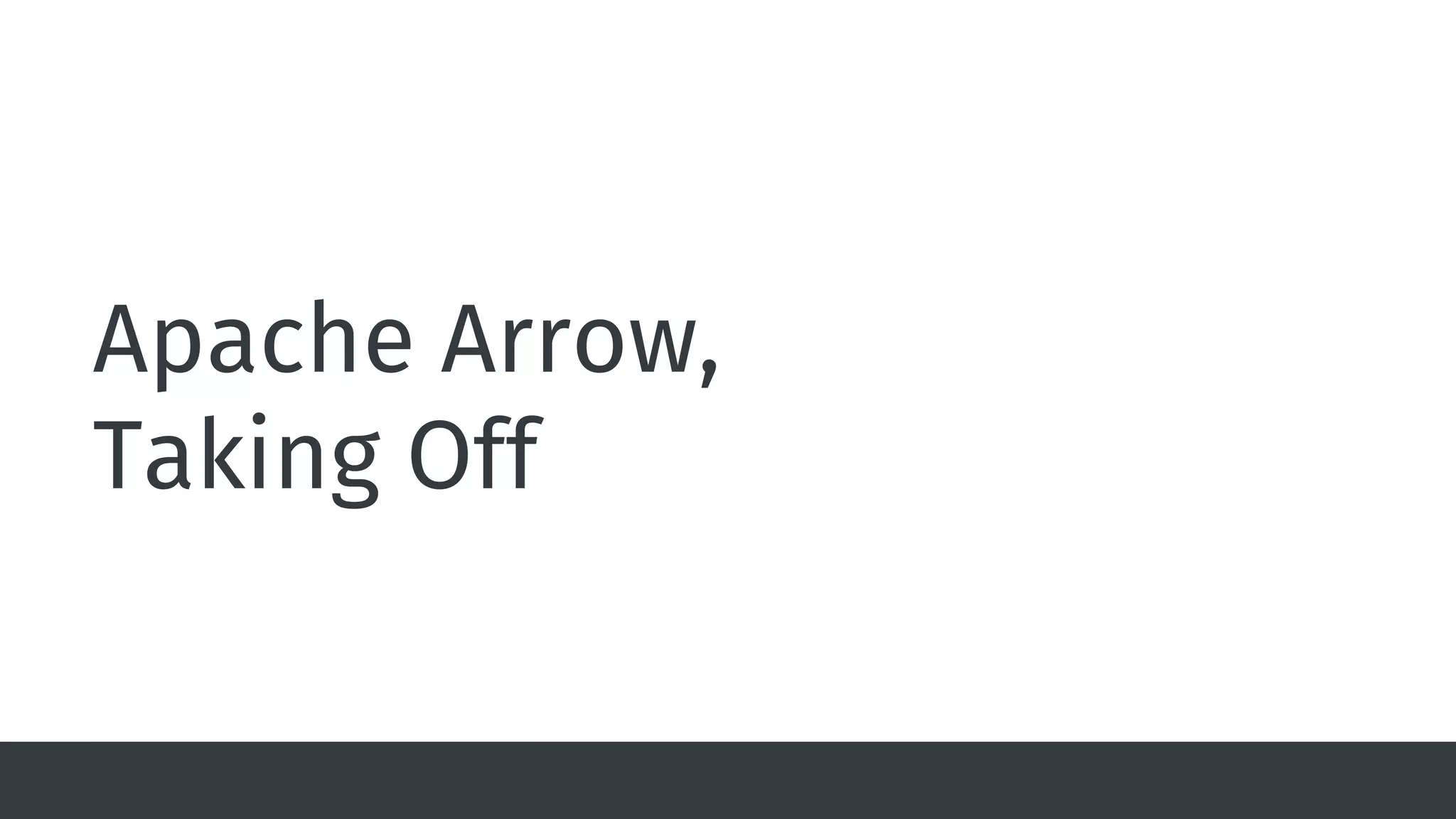 Apache Arrow,
Taking Off
 