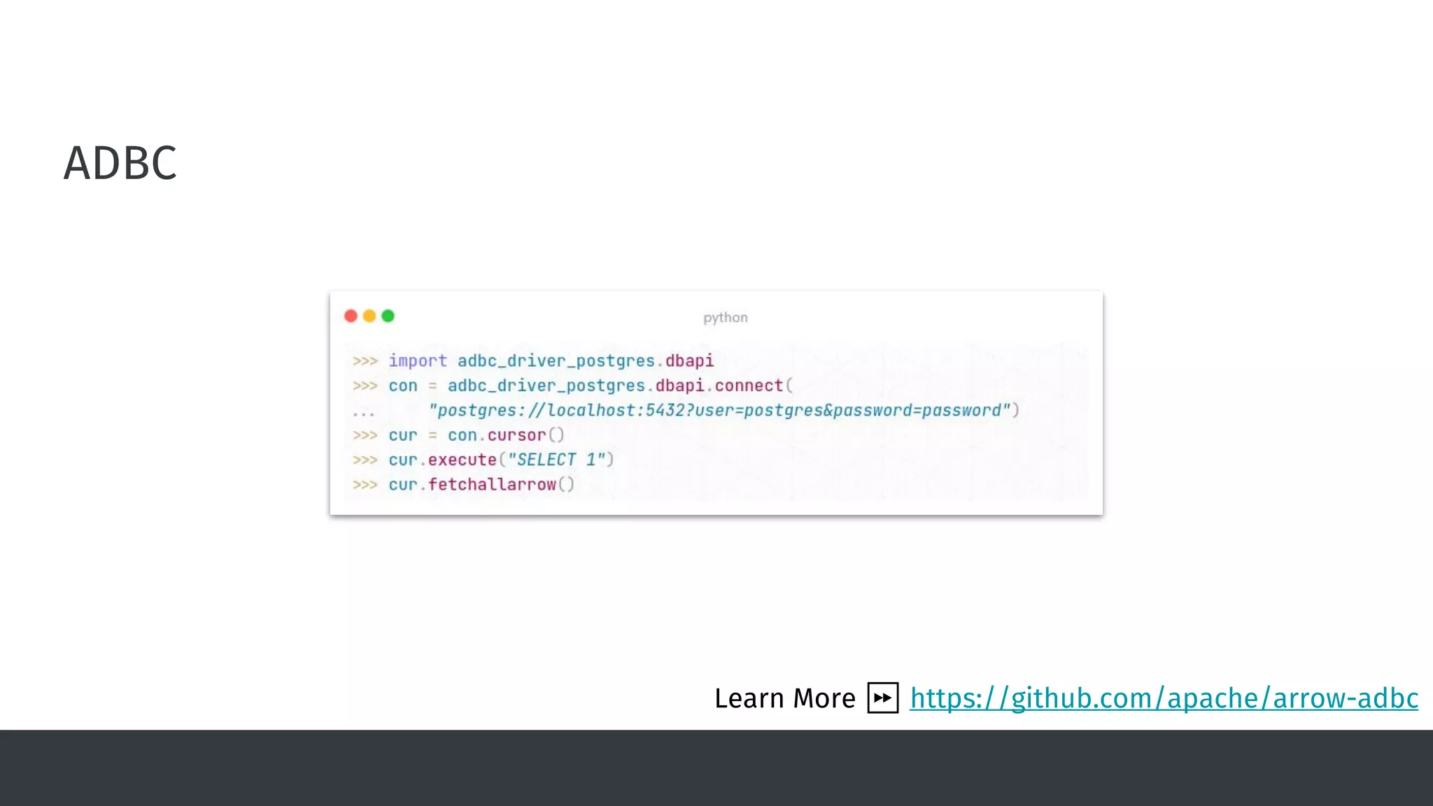 ADBC
Learn More ⏩ https://github.com/apache/arrow-adbc
 