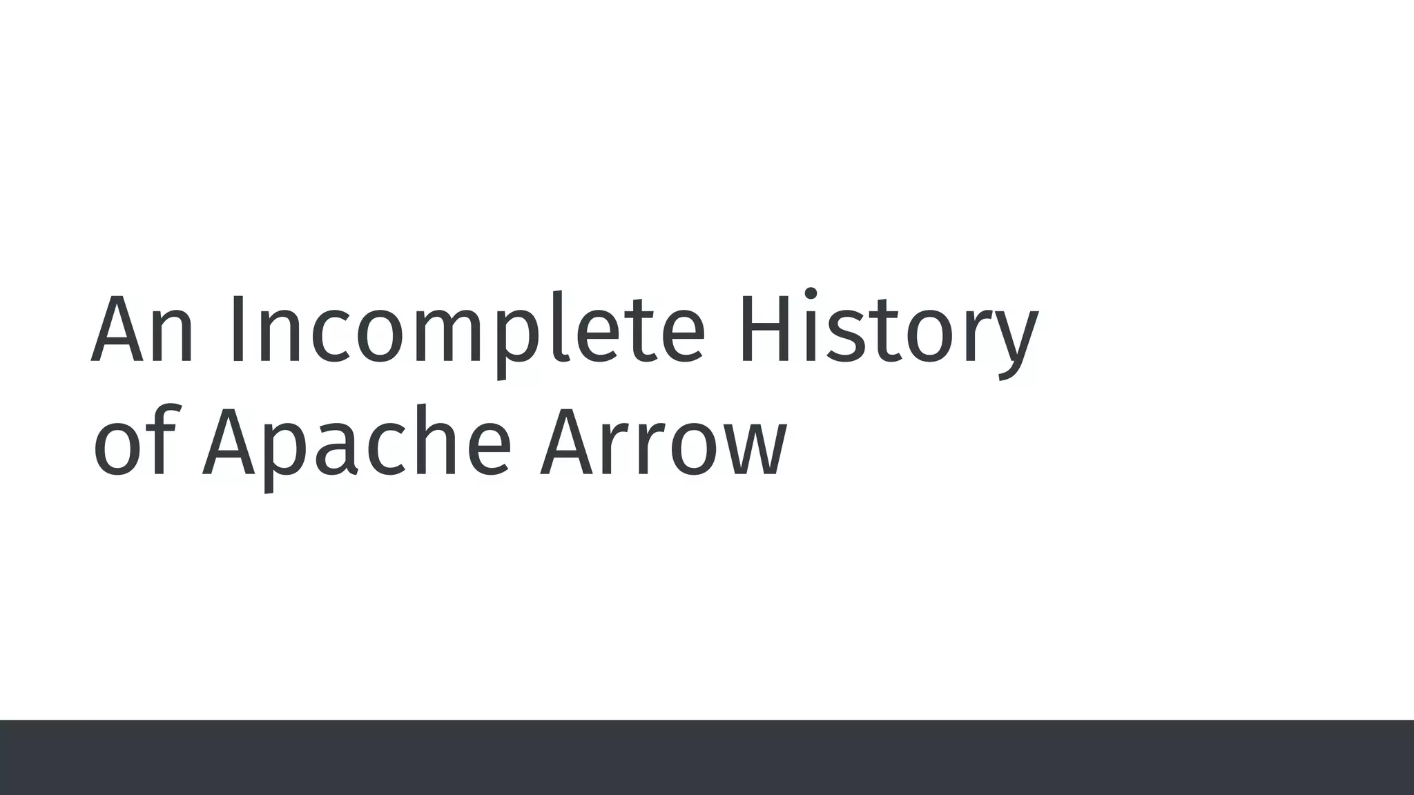 An Incomplete History
of Apache Arrow
 