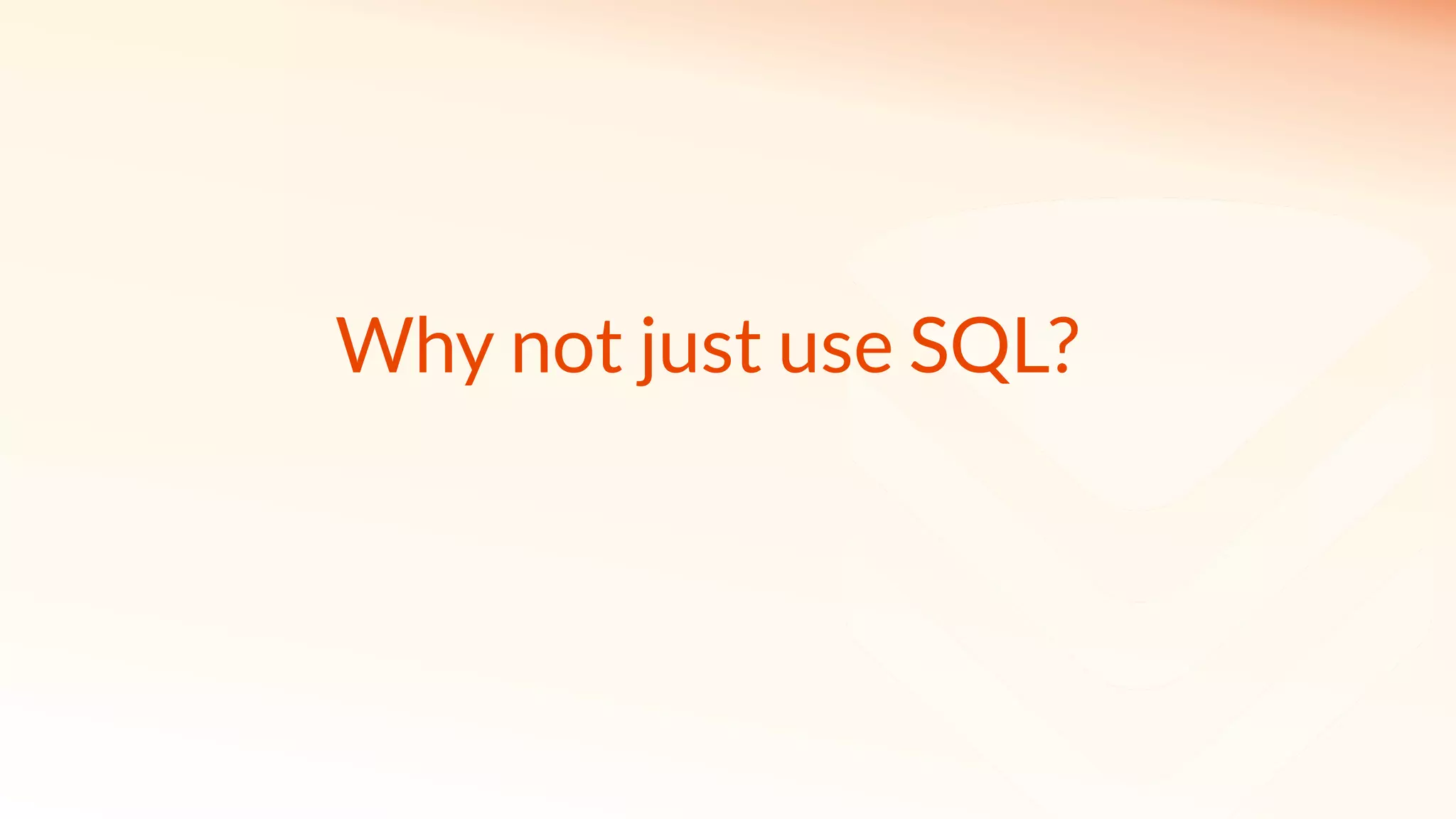Why not just use SQL?
 