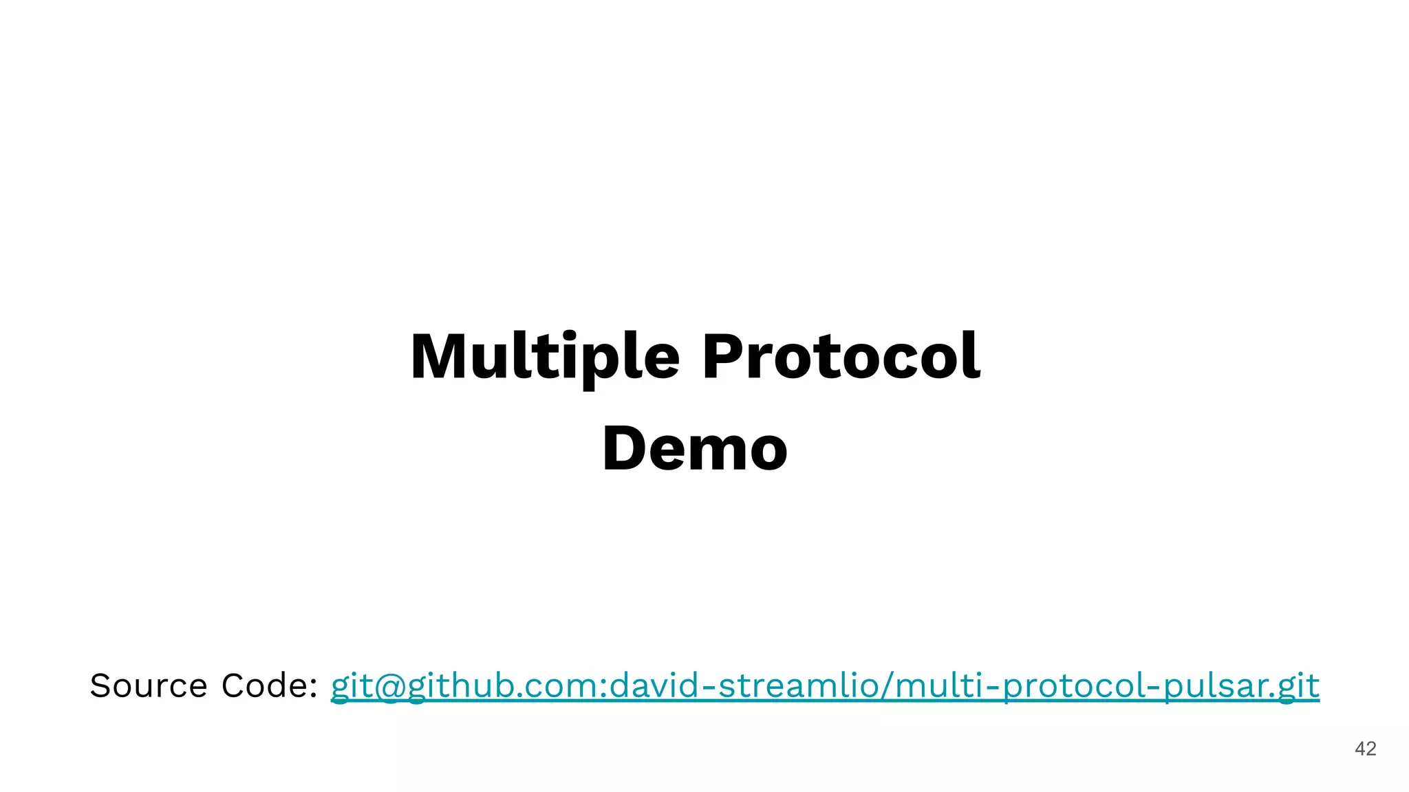 42
Multiple Protocol
Demo
Source Code: git@github.com:david-streamlio/multi-protocol-pulsar.git
 