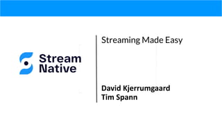 Streaming Made Easy
David Kjerrumgaard
Tim Spann
 