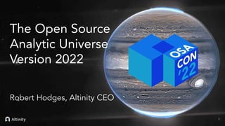 The Open Source
Analytic Universe
Version 2022
Robert Hodges, Altinity CEO
1
 