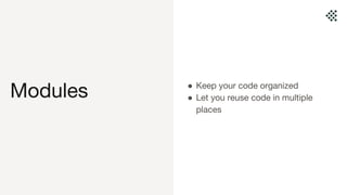 Modules ● Keep your code organized
● Let you reuse code in multiple
places
 