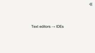 Text editors → IDEs
 