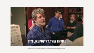 IT’S LIKE POETRY. THEY RHYME
George Lucas on the synergies between sci-fi filmmaking and software development (1999)
 