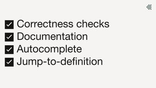 ✅ Correctness checks
✅ Documentation
✅ Autocomplete
✅ Jump-to-definition
 