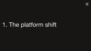 1. The platform shift
 