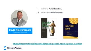 ● Author of Pulsar In Action.
● Co-Author of Practical Hive
https://streamnative.io/download/manning-ebook-apache-pulsar-in-action
David Kjerrumgaard
Developer Advocate
 
