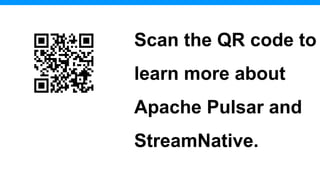 Scan the QR code to
learn more about
Apache Pulsar and
StreamNative.
 