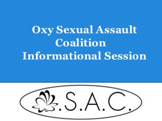Oxy Sexual Assault
      Coalition
Informational Session
 