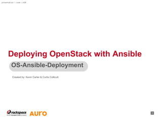 Created by: Kevin Carter & Curtis Collicutt
OS-Ansible-Deployment
Deploying OpenStack with Ansible
presentation > osad <<EOP
1
 