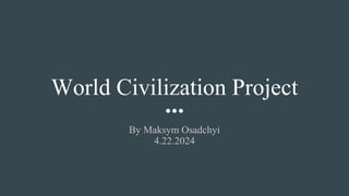 World Civilization Project
By Maksym Osadchyi
4.22.2024
 