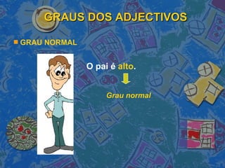 GRAUS DOS ADJECTIVOS GRAU NORMAL O pai é  alto . Grau normal 