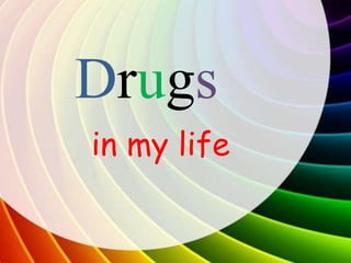 Drugs
in my life
 