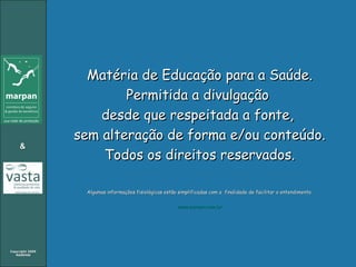 Matéria de Educação para a Saúde. Permitida a divulgação  desde que respeitada a fonte,  sem alteração de forma e/ou conteúdo. Todos os direitos reservados. Algumas informações fisiológicas estão simplificadas com a  finalidade de facilitar o entendimento. www.marpan.com.br 