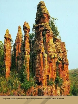 Figura 04: Esculturação do relevo pelo intemperismo na cidade Velha Estado do Paraná.
 