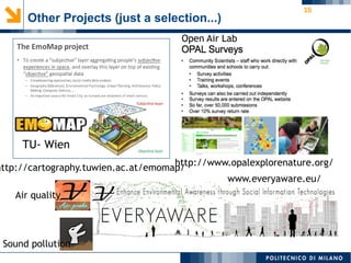 15
Other Projects (just a selection...)
TU- Wien
http://cartography.tuwien.ac.at/emomap/
www.everyaware.eu/
Sound pollution
Air quality
http://www.opalexplorenature.org/
Open Air Lab
 