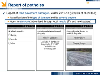 19
Report of potholes
➔ classification of the type of damage and its severity degree
➔ open to everyone, advertised through local media (TV and newspapers)
✔ Report of road pavement damages, winter 2012-13 (Brovelli et al. 2014a)
 