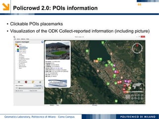 44
Geomatics Laboratory, Politecnico di Milano – Como Campus
Policrowd 2.0: POIs information
● Clickable POIs placemarks
● Visualization of the ODK Collect-reported information (including picture)
 