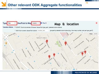 74
Other relevant ODK Aggregate functionalities
Map & location
 