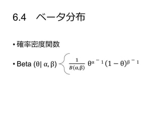 6.4 ベータ分布
• 確率密度関数
• Beta (θ| α, β)
1
𝐵 α,β
θα − 1 1 − θ β − 1
 