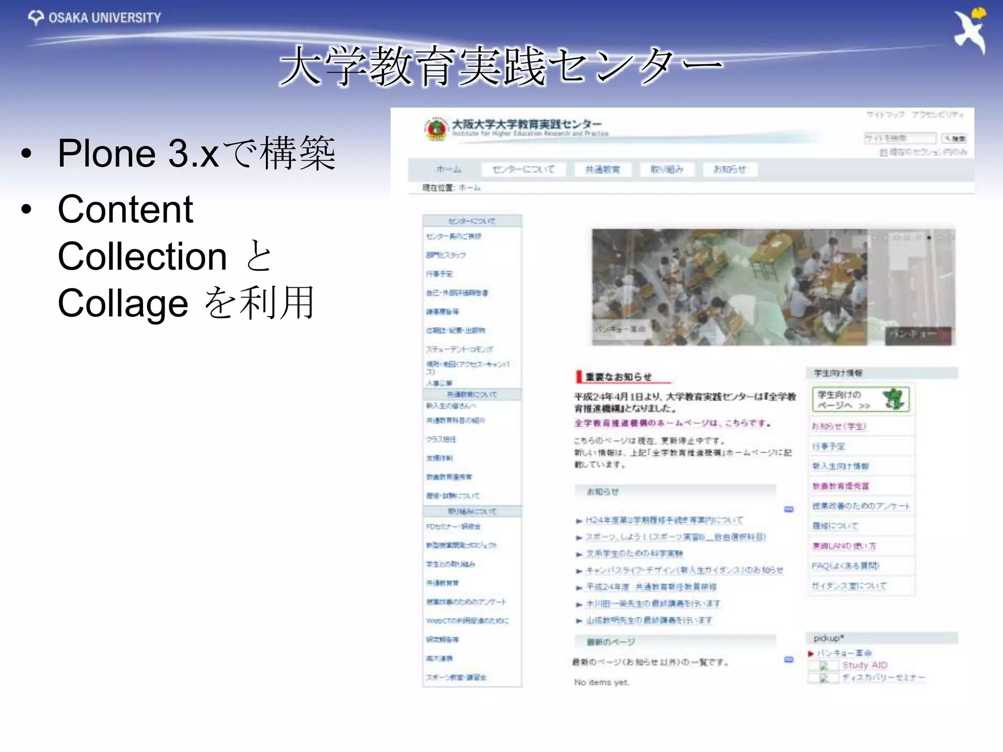 大学教育実践センター
• Plone 3.xで構築
• Content
  Collection と
  Collage を利用
 