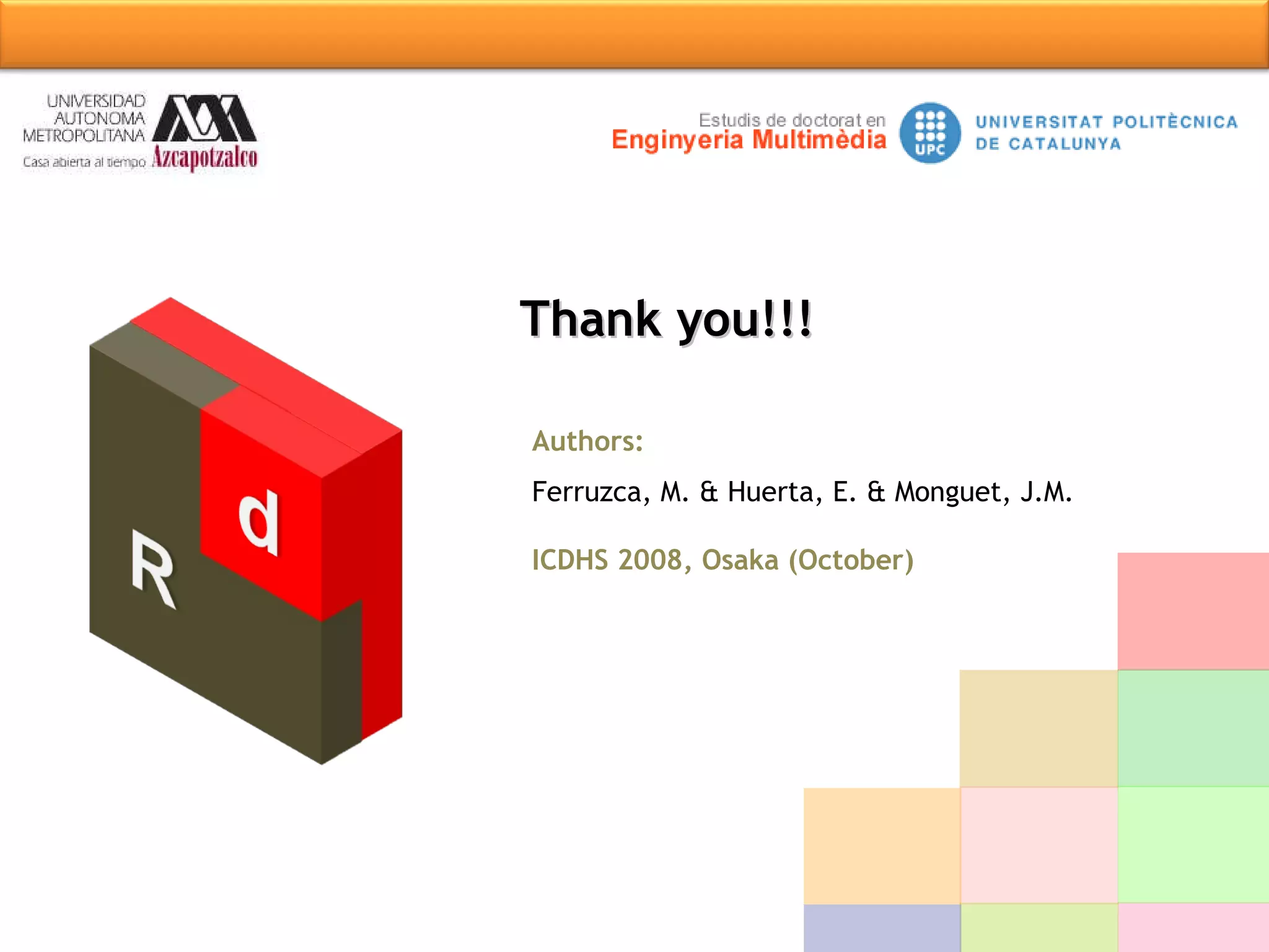 Authors:   Ferruzca, M. & Huerta, E. & Monguet, J.M. ICDHS 2008, Osaka (October) Thank you!!! 