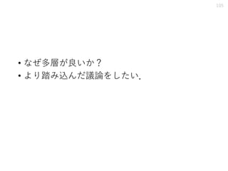 • なぜ多層が良いか？
• より踏み込んだ議論をしたい．
105
 